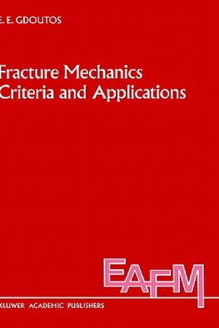 Fracture Mechanics Criteria and Applications by E. E. Gdoutos
