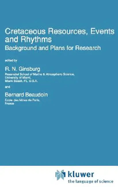 Cretaceous Resources, Events and Rhythms: Background and Plans for Research by Robert N. Ginsburg, B. Beaudoin