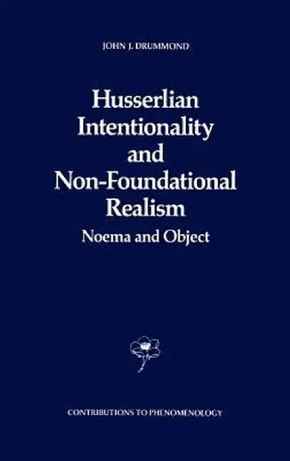 Husserlian Intentionality and Non-Foundational Realism: Noema and Object by J. J. Drummond