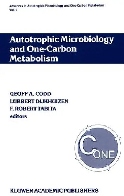 Autotrophic Microbiology and One-Carbon Metabolism: Volume I by G. a. Codd, L. Dijkhuizen, F. Robert Tabita