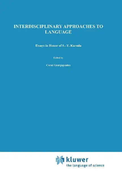 Interdisciplinary Approaches to Language: Essays in Honor of S.-Y. Kuroda by C. Georgopoulos