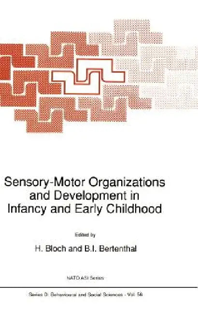 Sensory-Motor Organizations and Development in Infancy and Early Childhood: Proceedings of the NATO Advanced Research Workshop on Sensory-Motor Organi by H. Bloch, B. I. Bertenthal