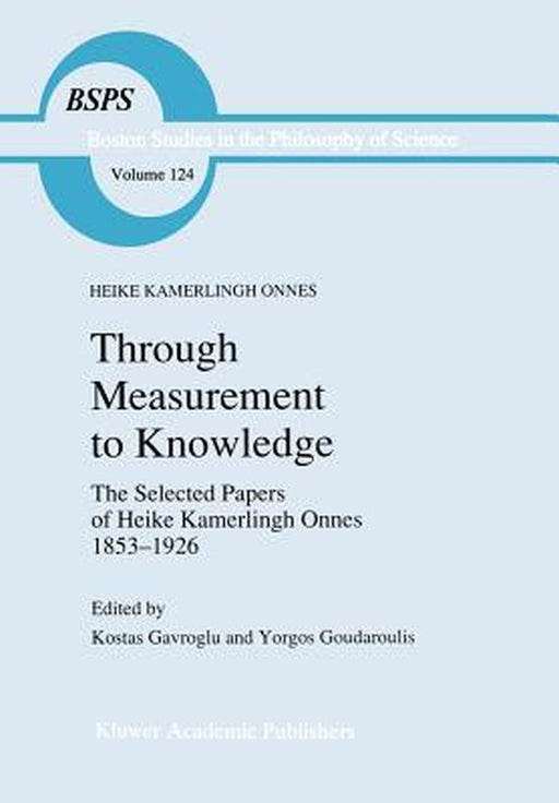 Through Measurement to Knowledge: The Selected Papers of Heike Kamerlingh Onnes 1853-1926 by Heike Kamerlingh Onnes