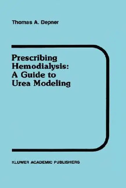 Prescribing Hemodialysis: A Guide to Urea Modeling by T. A. Depner
