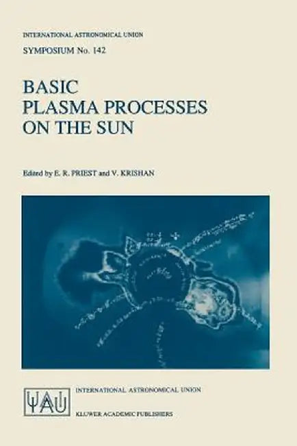 Basic Plasma Processes on the Sun: Proceedings of the 142th Symposium of the International Astronomical Union Held in Bangalore, India, December 1-5, by E. R. Priest