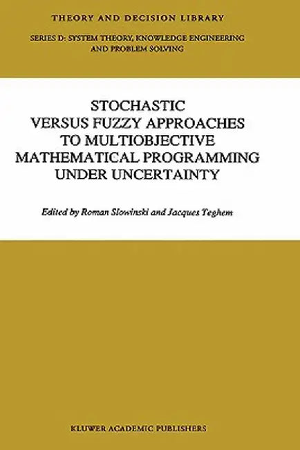 Stochastic Versus Fuzzy Approaches to Multiobjective Mathematical Programming Under Uncertainty by Shi-Yu Huang