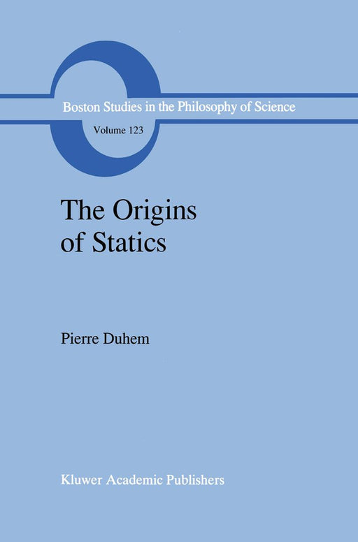 The Origins of Statics: The Sources of Physical Theory by Pierre Duhem