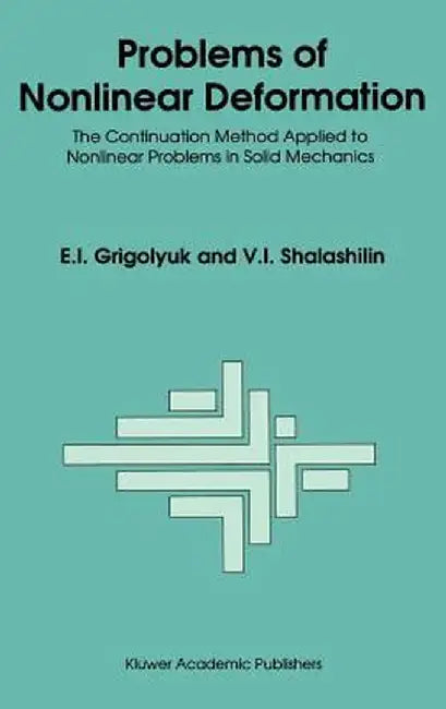Problems of Nonlinear Deformation: The Continuation Method Applied to Nonlinear Problems in Solid Mechanics by E. I. Grigolyuk