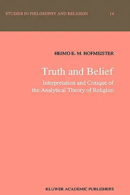 Truth and Belief: Interpretation and Critique of the Analytical Theory of Religion by H. E. Hofmeister