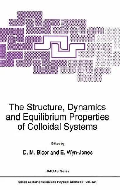 The Structure, Dynamics and Equilibrium Properties of Colloidal Systems by D. Bloor, E. Wyn-Jones