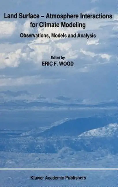Land Surface -- Atmosphere Interactions for Climate Modeling: Observations, Models and Analysis by E. F. Wood