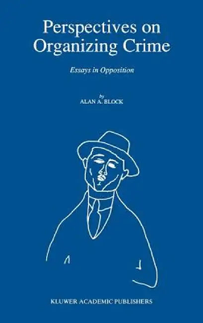 Perspectives on Organizing Crime: Essays in Opposition by A. Block