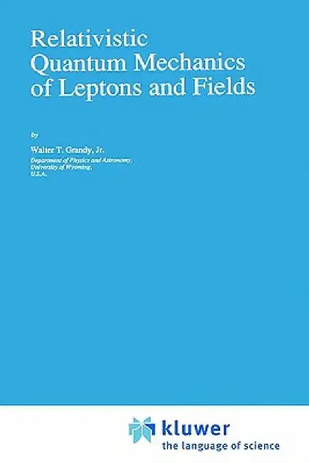 Relativistic Quantum Mechanics of Leptons and Fields by Walter T. Grandy