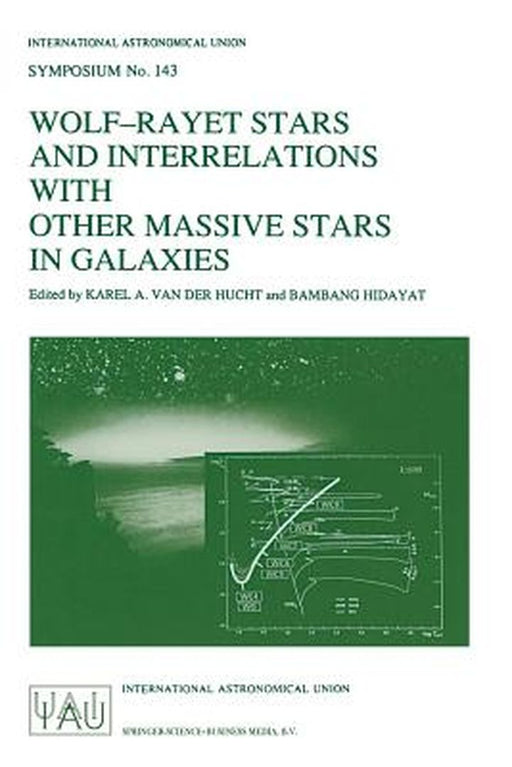Wolf-Rayet Stars and Interrelations with Other Massive Stars in Galaxies: Proceedings of the 143rd Symposium of the International Astronomical Union, by Karel A. Van Der Hucht
