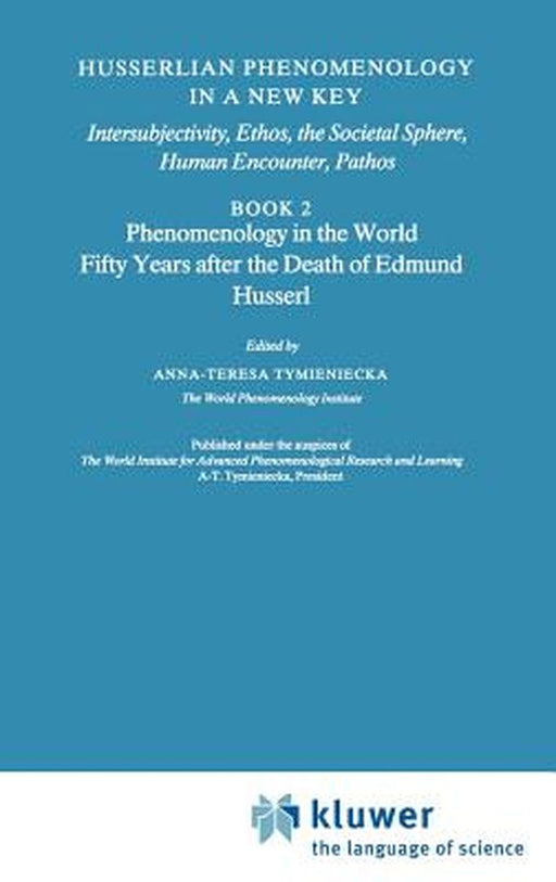 Husserlian Phenomenology in a New Key: Intersubjectivity, Ethos, the Societal Sphere, Human Encounter, Pathos Book 2 Phenomenology in the World Fifty by Anna-Teresa Tymieniecka