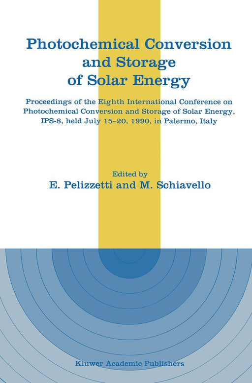 Photochemical Conversion and Storage of Solar Energy: Proceedings of the Eighth International Conference on Photochemical Conversion and Storage of So by E. Pelizzetti