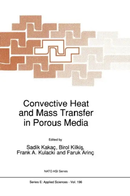 Convective Heat and Mass Transfer in Porous Media by Sadik Kakaç, Birol Kilkis, Frank A. Kulacki