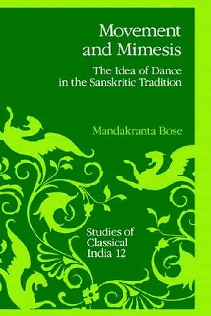 Movement and Mimesis: The Idea of Dance in the Sanskritic Tradition by Mandakranta Bose