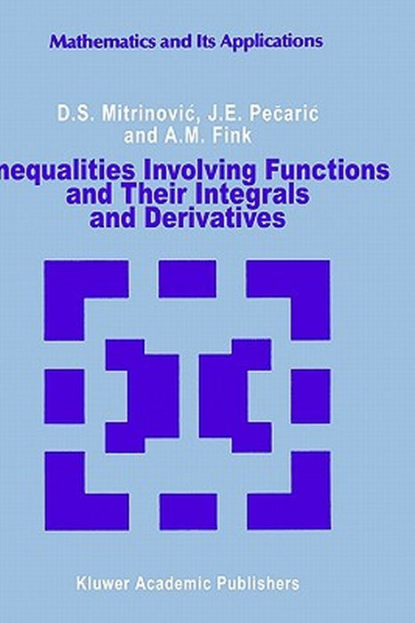 Inequalities Involving Functions and Their Integrals and Derivatives by Dragoslav S. Mitrinovic