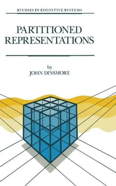 Partitioned Representations: A Study in Mental Representation, Language Understanding and Linguistic Structure by John Dinsmore