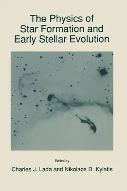 The Physics of Star Formation and Early Stellar Evolution by Charles J. Lada