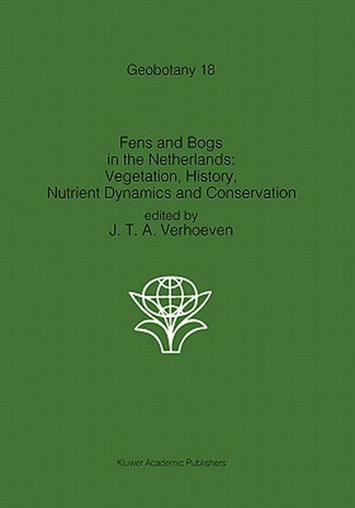 Fens and Bogs in the Netherlands: Vegetation, History, Nutrient Dynamics and Conservation by Jos T. A. Verhoeven