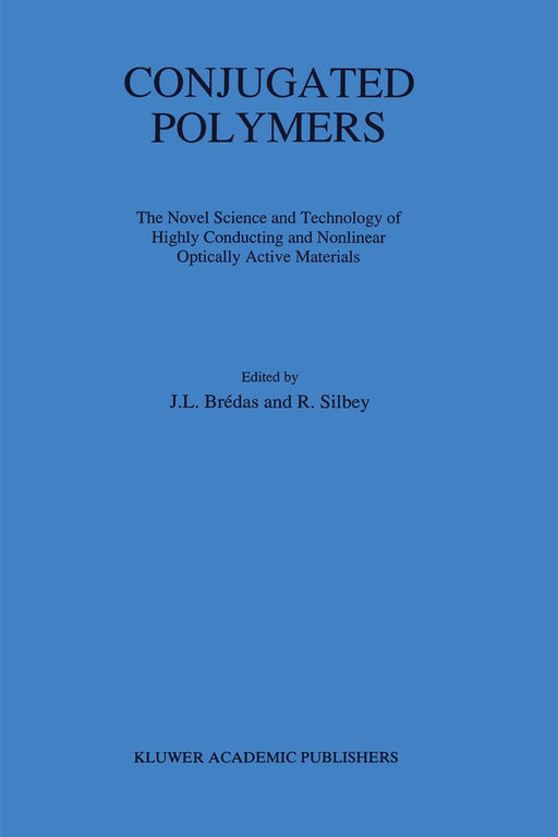 Conjugated Polymers: The Novel Science and Technology of Highly Conducting and Nonlinear Optically Active Materials by J. L. Brédas