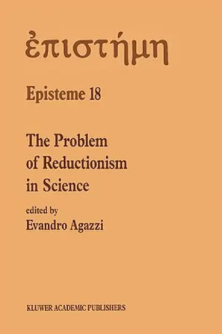The Problem of Reductionism in Science: (Colloquium of the Swiss Society of Logic and Philosophy of Science, Zürich, May 18-19, 1990) by E. Agazzi