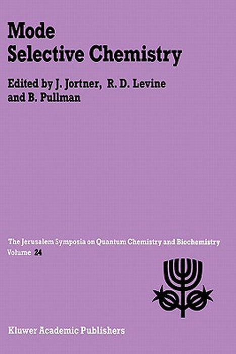 Mode Selective Chemistry: Proceedings of the Twenty-Fourth Jerusalem Symposium on Quantum Chemistry and Biochemistry Held in Jerusalem, Israel, by Joshua Jortner