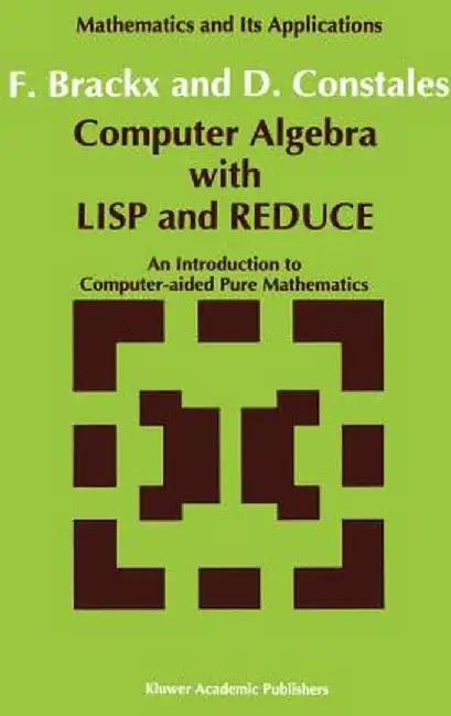Computer Algebra with LISP and Reduce: An Introduction to Computer-Aided Pure Mathematics by F. Brackx