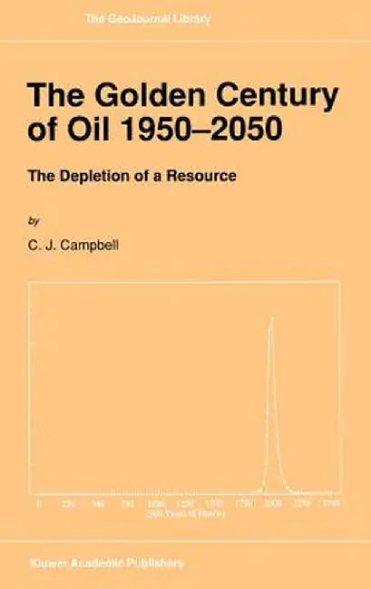 The Golden Century of Oil 1950-2050: The Depletion of a Resource by C. J. Campbell