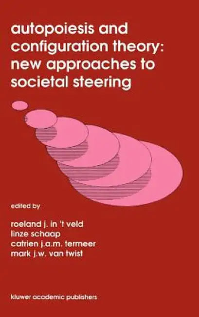 Autopoiesis and Configuration Theory: New Approaches to Societal Steering by Roel J. In 't Veld