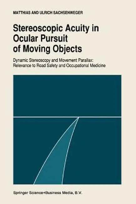 Stereoscopic Acuity in Ocular Pursuit of Moving Objects: Dynamic Stereoscopy and Movement Parallax: Relevance to Road Safety and Occupational Medicine by Matthias Sachsenweger
