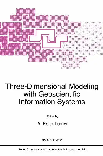 Three-Dimensional Modeling with Geoscientific Information Systems by A. Keith Turner