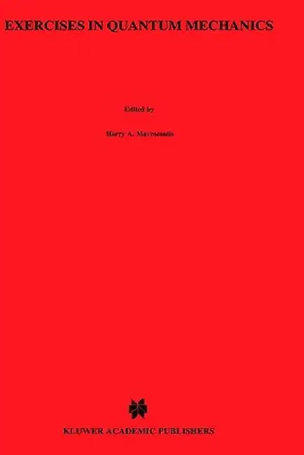 Exercises in Quantum Mechanics: A Collection of Illustrative Problems and Their Solutions by H. A. Mavromatis