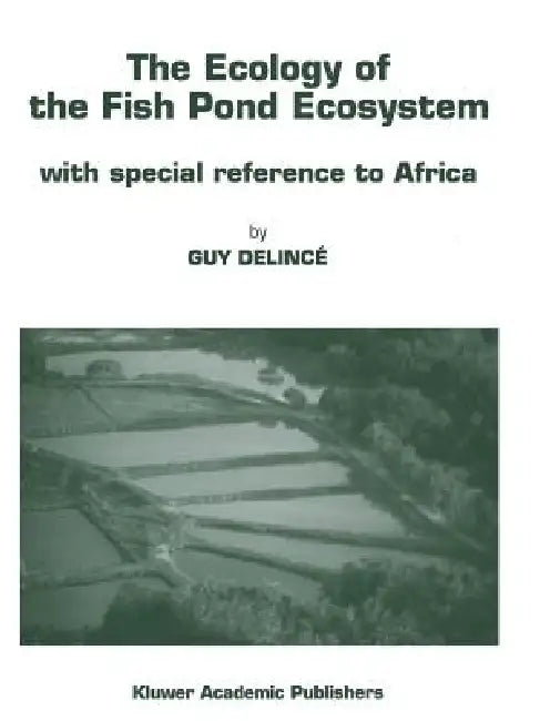 The Ecology of the Fish Pond Ecosystem: With Special Reference to Africa by Guy Delincé