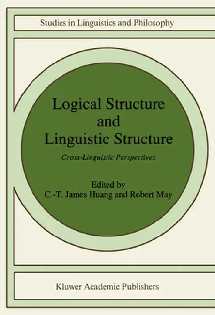 Logical Structure and Linguistic Structure: Cross-Linguistic Perspectives by C-T James Huang
