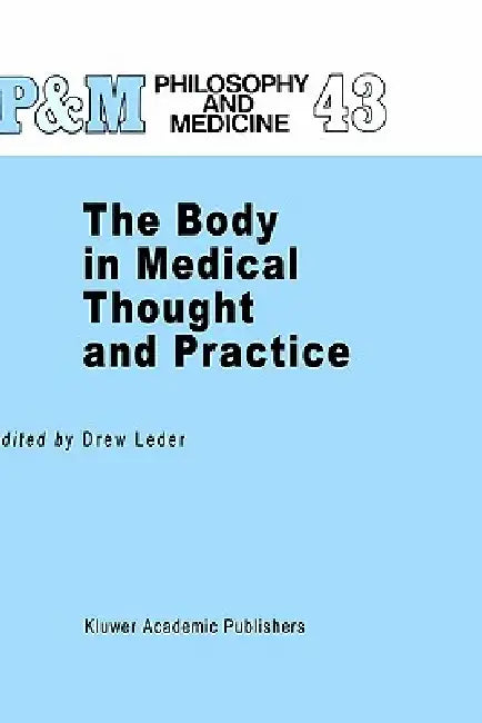The Body in Medical Thought and Practice by D. Leder