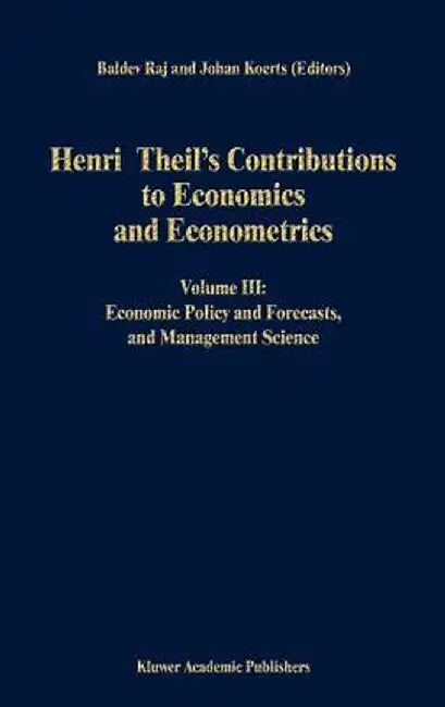 Henri Theil's Contributions to Economics and Econometrics: Volume III: Economic Policy and Forecasts, and Management Science by B. Raj