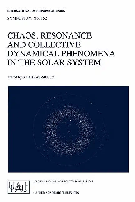 Chaos, Resonance and Collective Dynamical Phenomena in the Solar System by Sylvio Ferraz-Mello