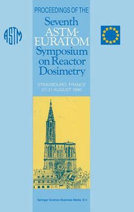 Proceedings of the Seventh Astm-Euratom Symposium on Reactor Dosimetry: Strasbourg, France 27-31 August 1990 by G. Tsotridis