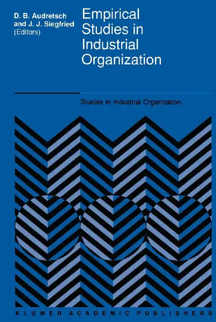 Empirical Studies in Industrial Organization: Essays in Honor of Leonard W. Weiss by David B. Audretsch