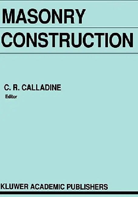 Masonry Construction: Structural Mechanics and Other Aspects by C. R. Calladine