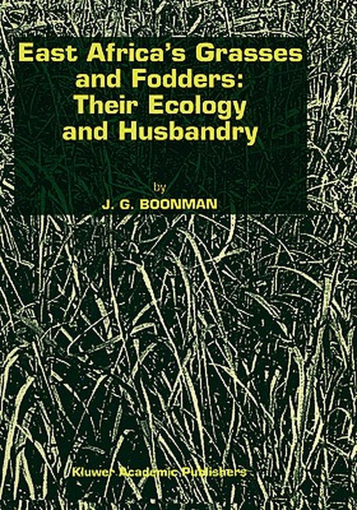 East Africa's Grasses and Fodders: Their Ecology and Husbandry by G. Boonman