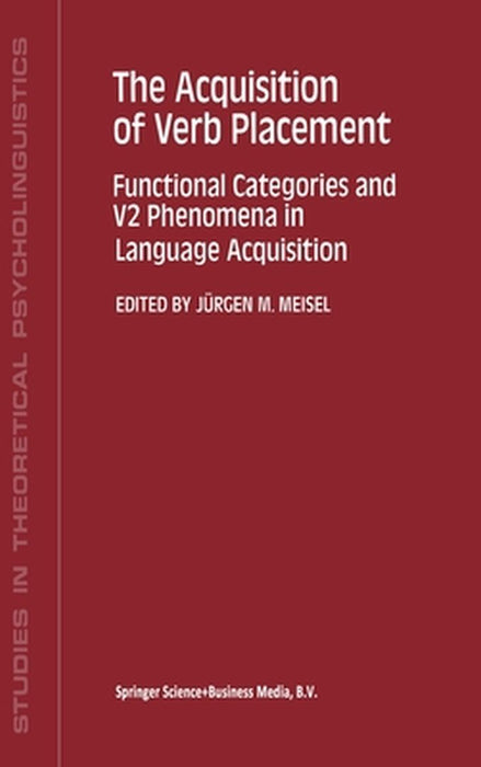 The Acquisition of Verb Placement: Functional Categories and V2 Phenomena in Language Acquisition by J. Meisel