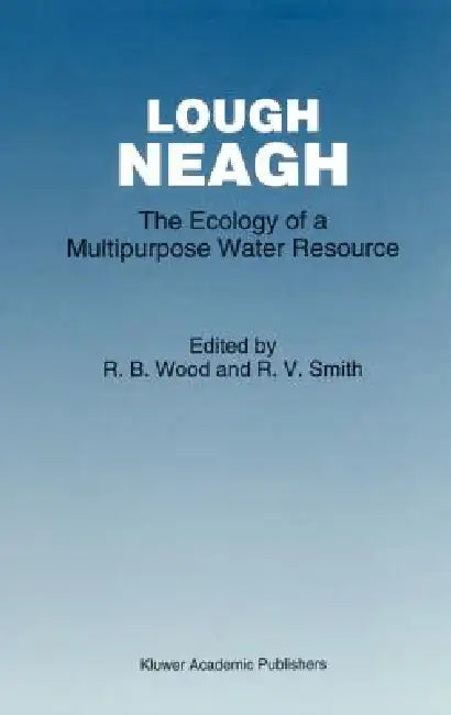 Lough Neagh: The Ecology of a Multipurpose Water Resource by R. B. Wood, R. V. Smith