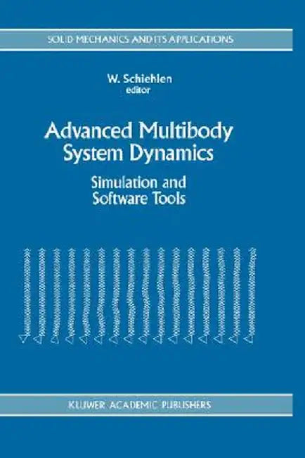 Advanced Multibody System Dynamics: Simulation and Software Tools by Werner Schiehlen