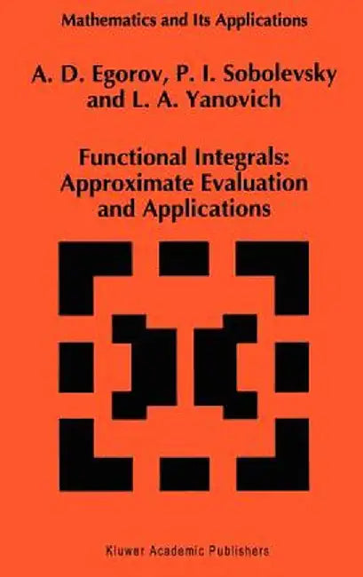Functional Integrals: Approximate Evaluation and Applications by A. D. Egorov