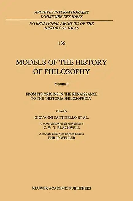 Models of the History of Philosophy: From Its Origins in the Renaissance to the 'Historia Philosophica' by Philip Weller, Giovanni Santinello, C. W. Blackwell