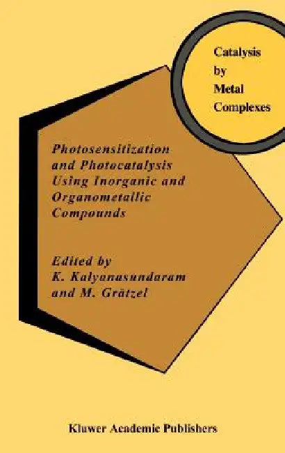 Photosensitization and Photocatalysis Using Inorganic and Organometallic Compounds by K. Kalyanasundaram, M. Grätzel